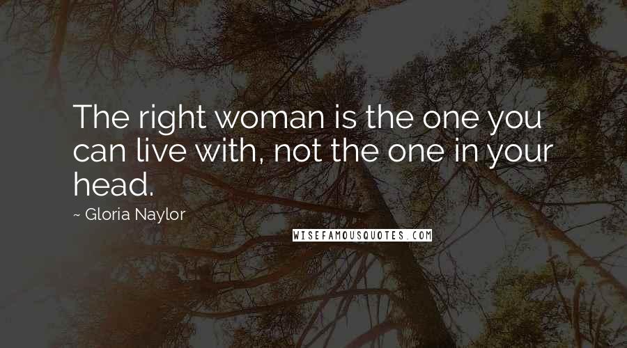 Gloria Naylor Quotes: The right woman is the one you can live with, not the one in your head.