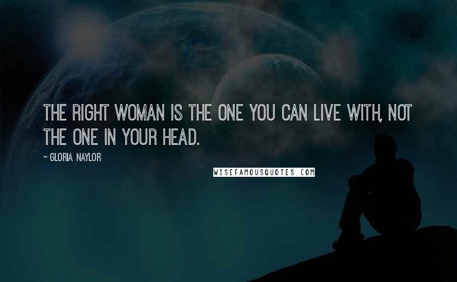 Gloria Naylor Quotes: The right woman is the one you can live with, not the one in your head.