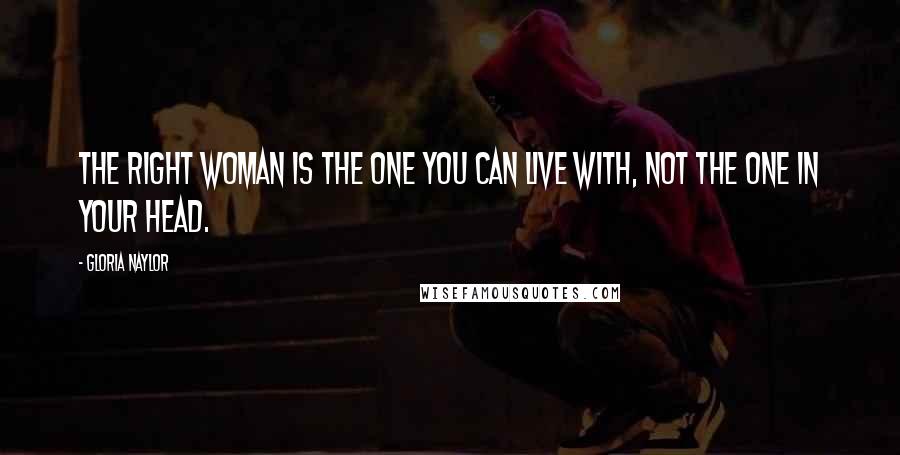 Gloria Naylor Quotes: The right woman is the one you can live with, not the one in your head.