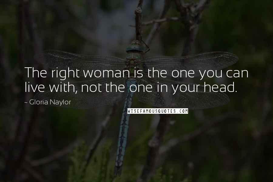 Gloria Naylor Quotes: The right woman is the one you can live with, not the one in your head.