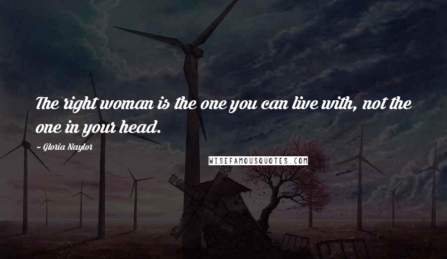 Gloria Naylor Quotes: The right woman is the one you can live with, not the one in your head.