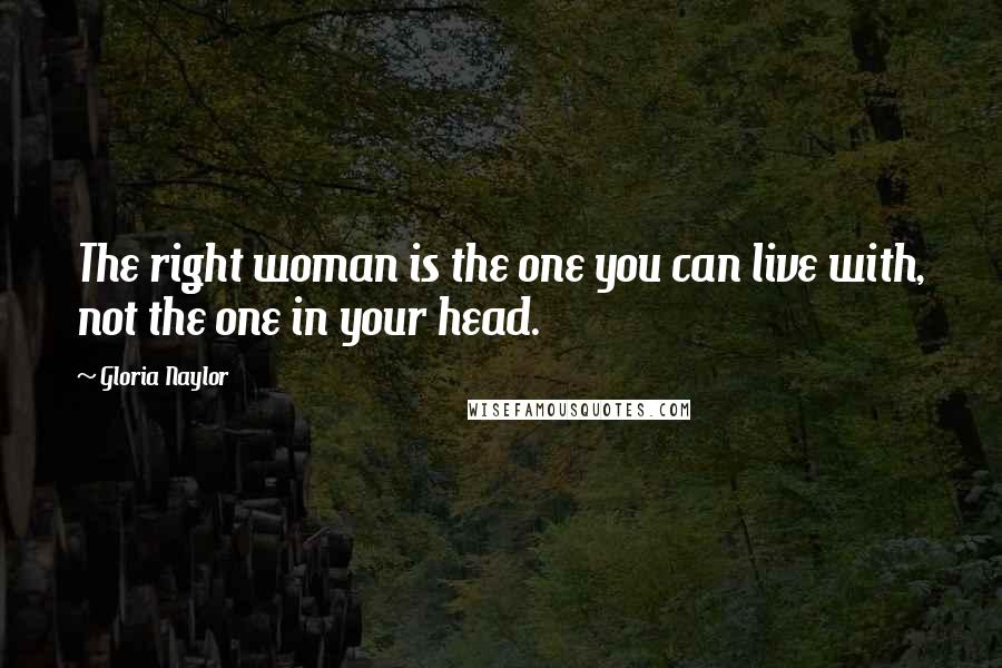 Gloria Naylor Quotes: The right woman is the one you can live with, not the one in your head.