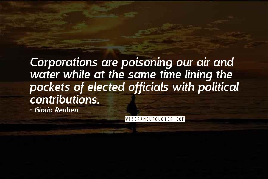 Gloria Reuben Quotes: Corporations are poisoning our air and water while at the same time lining the pockets of elected officials with political contributions.