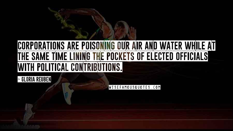 Gloria Reuben Quotes: Corporations are poisoning our air and water while at the same time lining the pockets of elected officials with political contributions.