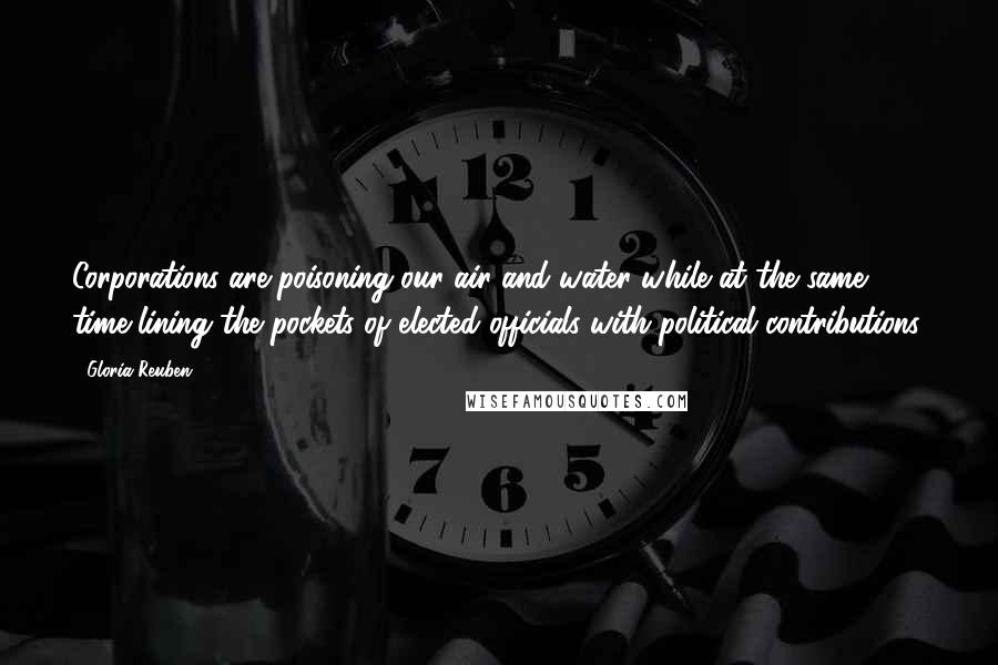 Gloria Reuben Quotes: Corporations are poisoning our air and water while at the same time lining the pockets of elected officials with political contributions.