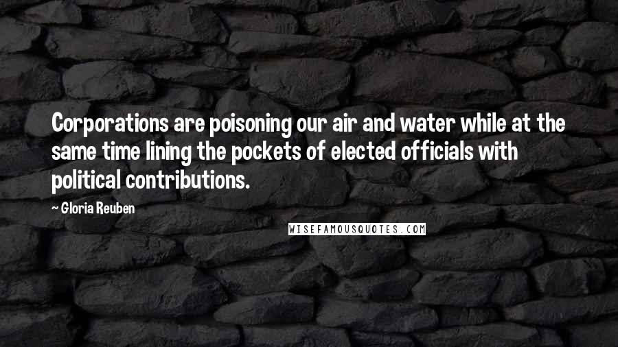 Gloria Reuben Quotes: Corporations are poisoning our air and water while at the same time lining the pockets of elected officials with political contributions.