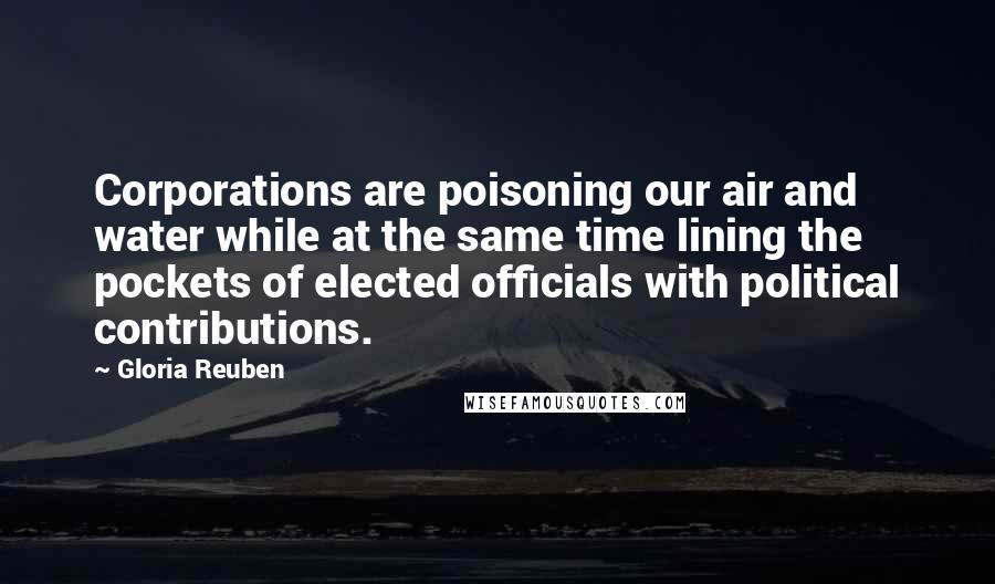 Gloria Reuben Quotes: Corporations are poisoning our air and water while at the same time lining the pockets of elected officials with political contributions.