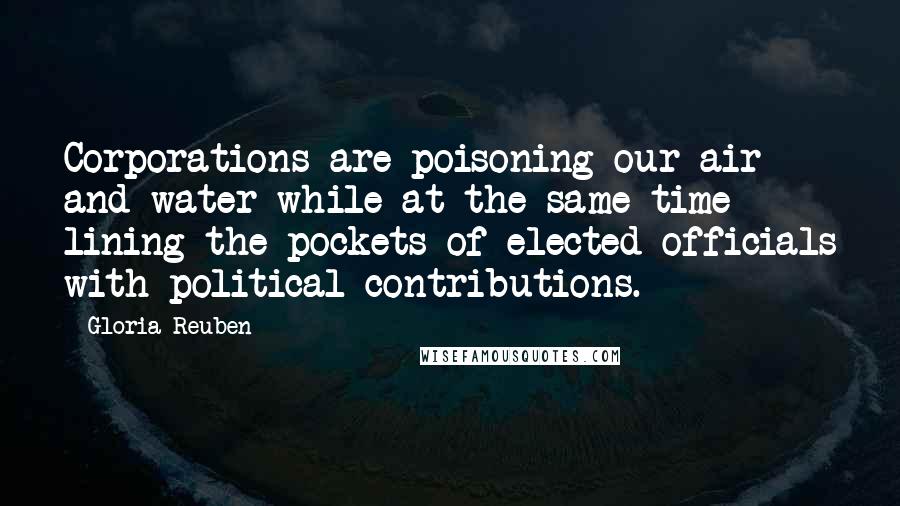 Gloria Reuben Quotes: Corporations are poisoning our air and water while at the same time lining the pockets of elected officials with political contributions.