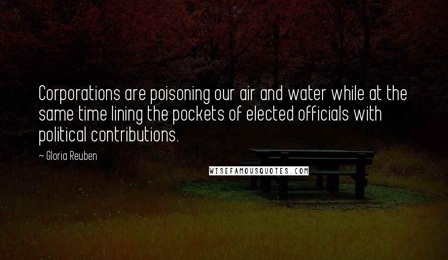 Gloria Reuben Quotes: Corporations are poisoning our air and water while at the same time lining the pockets of elected officials with political contributions.