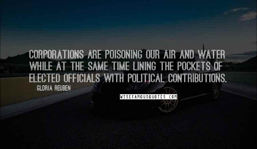 Gloria Reuben Quotes: Corporations are poisoning our air and water while at the same time lining the pockets of elected officials with political contributions.