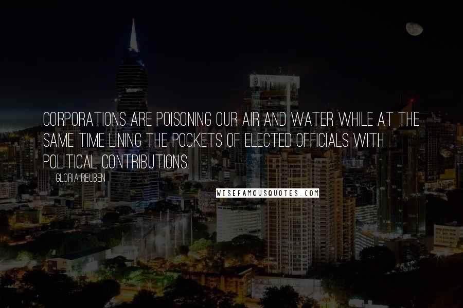 Gloria Reuben Quotes: Corporations are poisoning our air and water while at the same time lining the pockets of elected officials with political contributions.