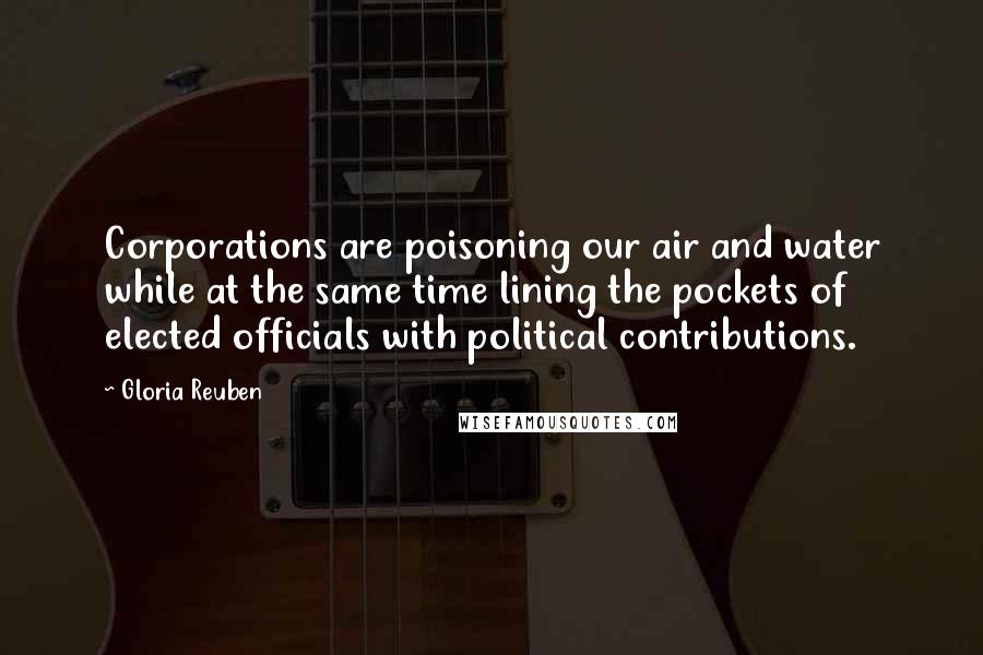 Gloria Reuben Quotes: Corporations are poisoning our air and water while at the same time lining the pockets of elected officials with political contributions.