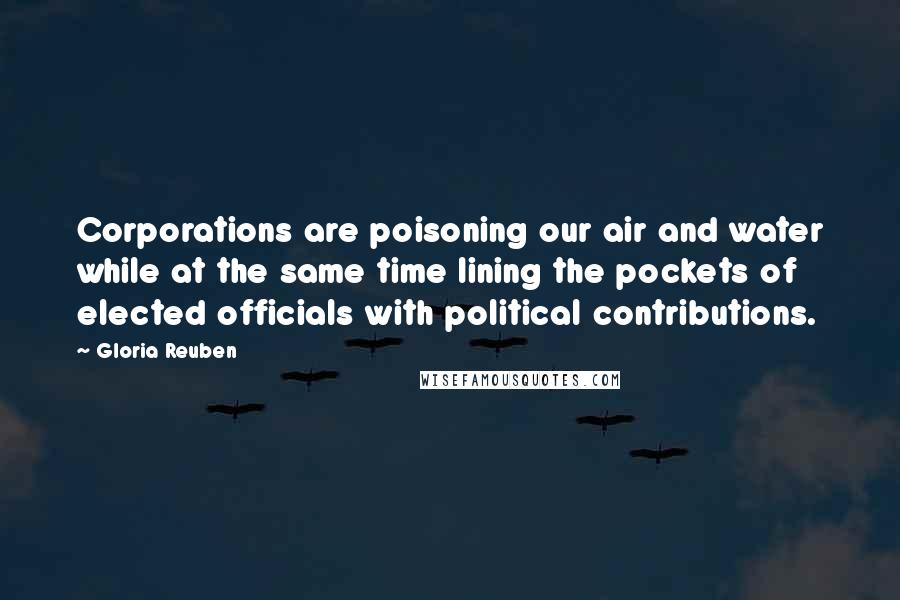 Gloria Reuben Quotes: Corporations are poisoning our air and water while at the same time lining the pockets of elected officials with political contributions.