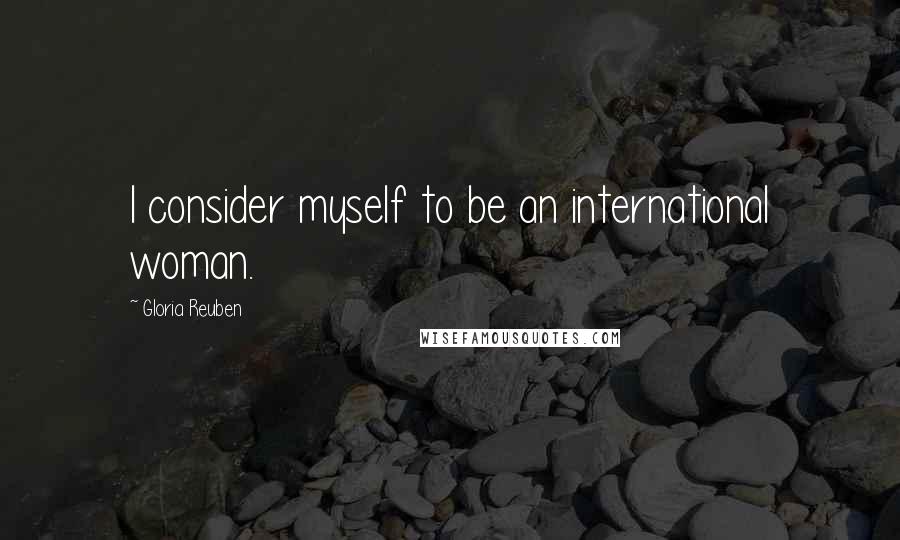 Gloria Reuben Quotes: I consider myself to be an international woman.