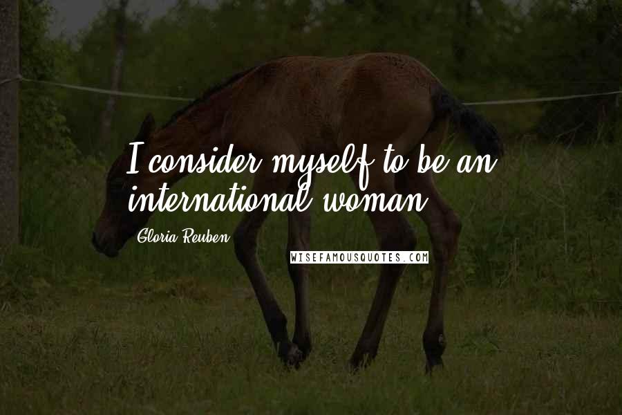 Gloria Reuben Quotes: I consider myself to be an international woman.