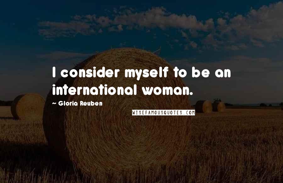 Gloria Reuben Quotes: I consider myself to be an international woman.