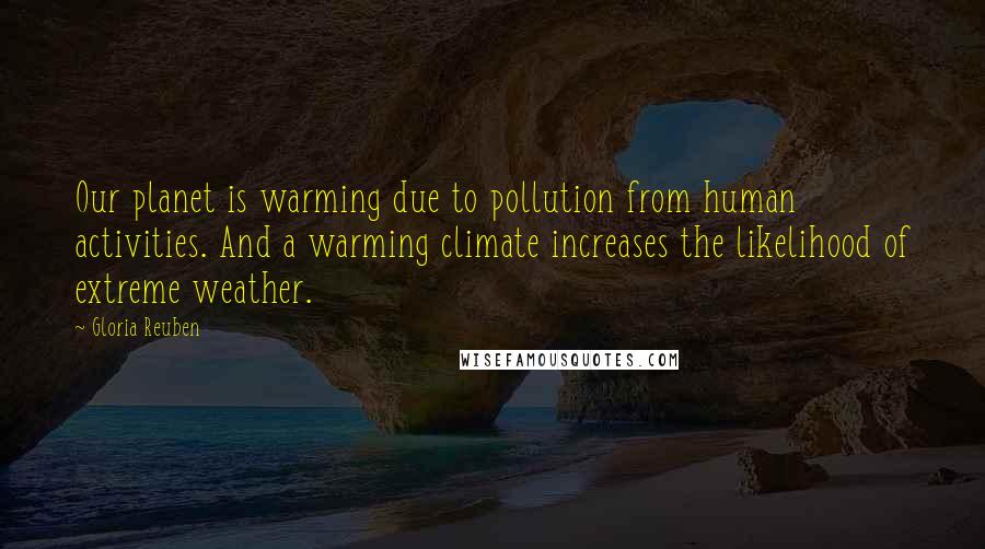 Gloria Reuben Quotes: Our planet is warming due to pollution from human activities. And a warming climate increases the likelihood of extreme weather.
