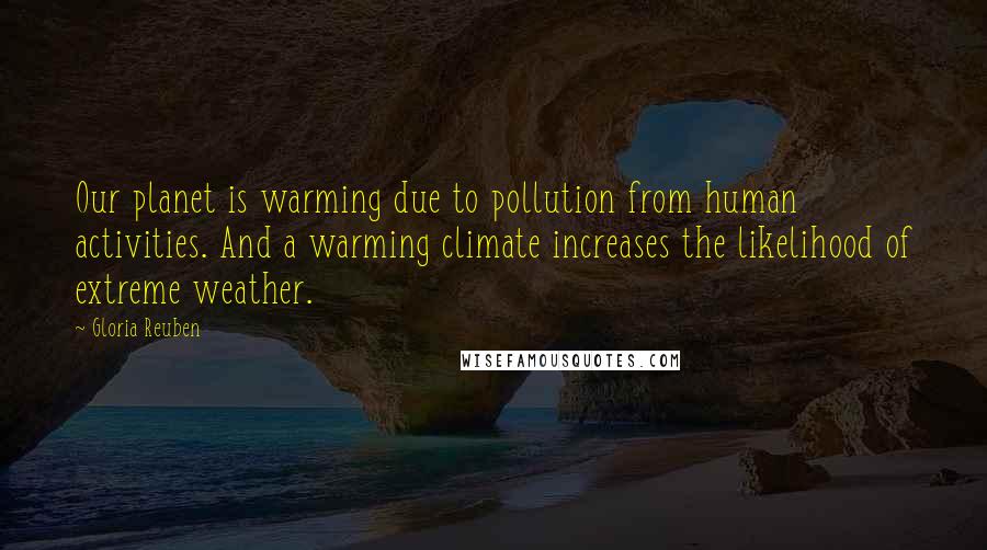 Gloria Reuben Quotes: Our planet is warming due to pollution from human activities. And a warming climate increases the likelihood of extreme weather.