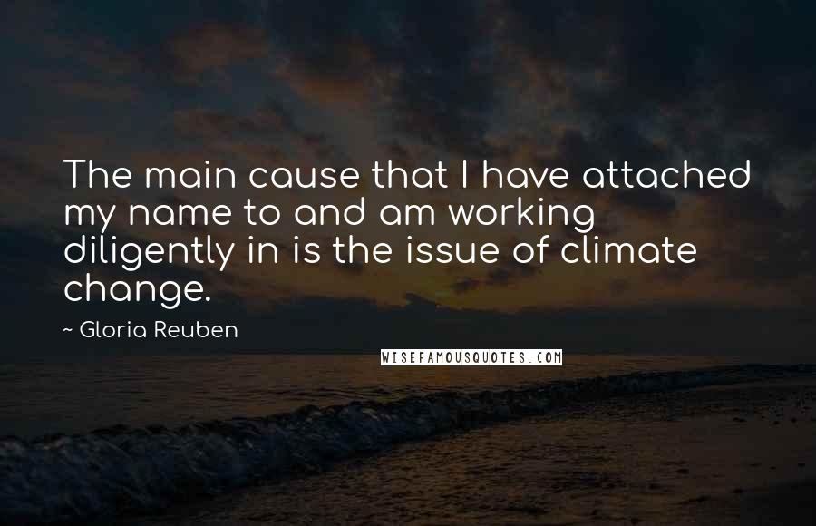 Gloria Reuben Quotes: The main cause that I have attached my name to and am working diligently in is the issue of climate change.
