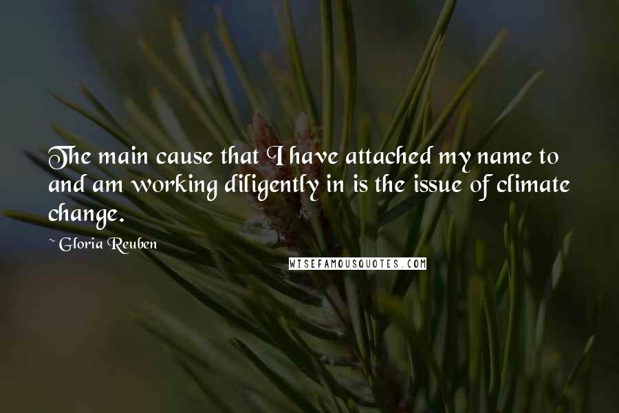 Gloria Reuben Quotes: The main cause that I have attached my name to and am working diligently in is the issue of climate change.