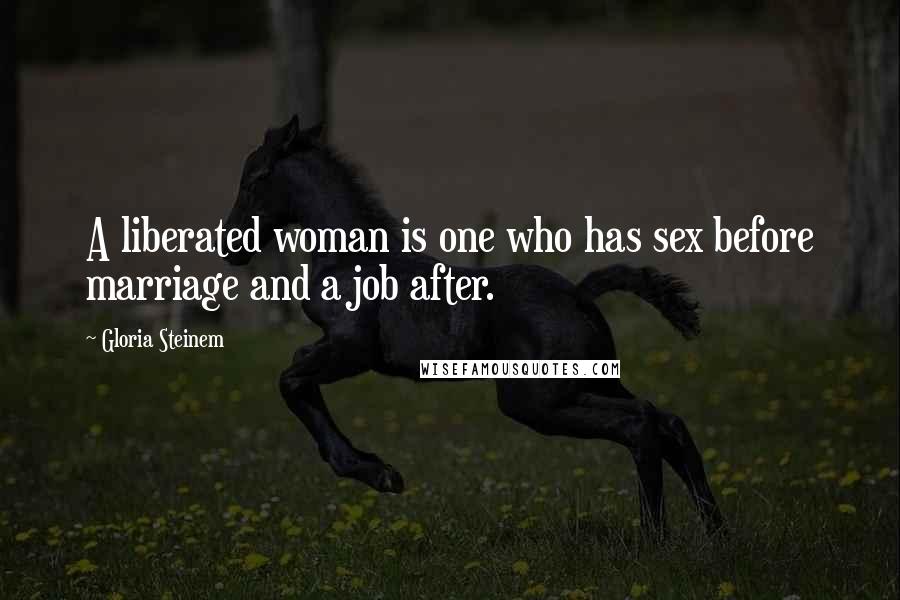 Gloria Steinem Quotes: A liberated woman is one who has sex before marriage and a job after.