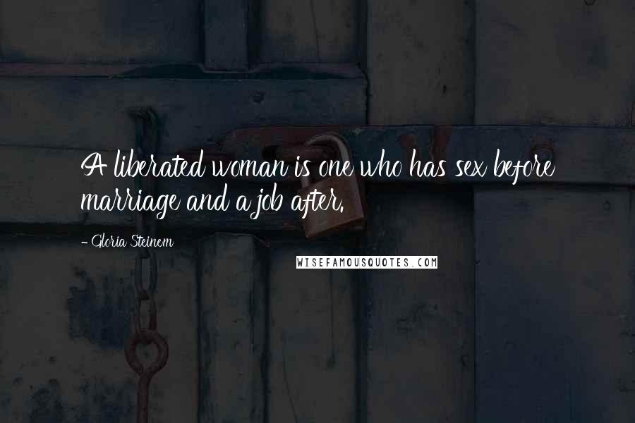 Gloria Steinem Quotes: A liberated woman is one who has sex before marriage and a job after.