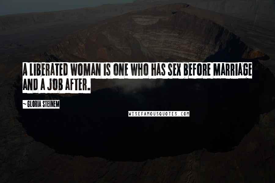 Gloria Steinem Quotes: A liberated woman is one who has sex before marriage and a job after.