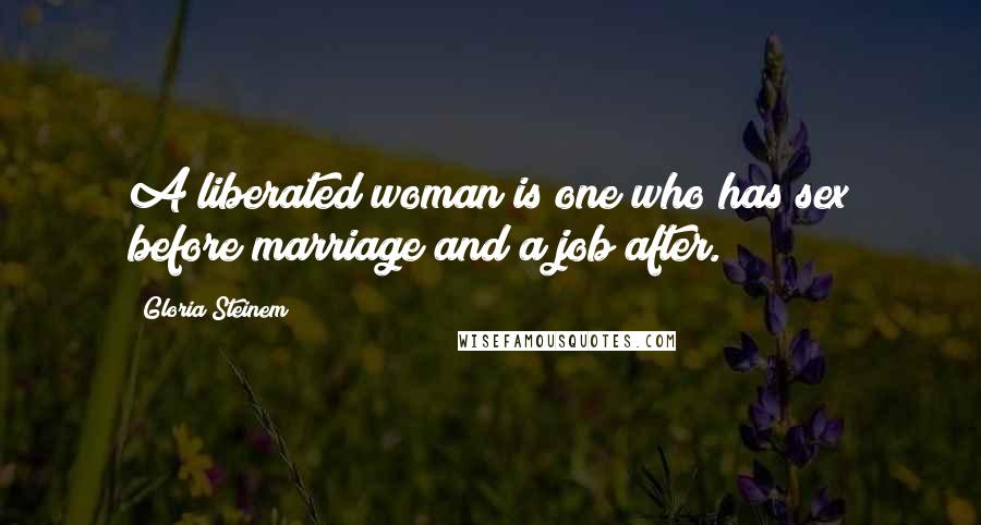 Gloria Steinem Quotes: A liberated woman is one who has sex before marriage and a job after.