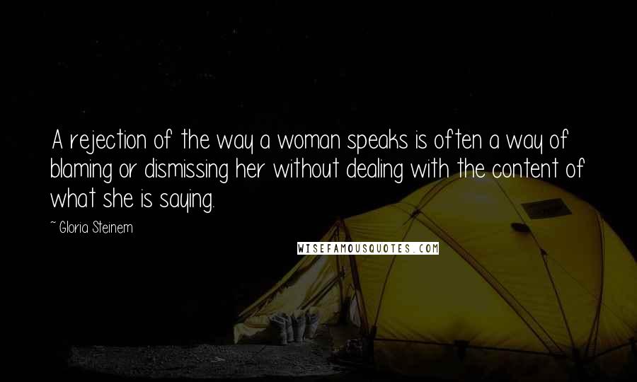 Gloria Steinem Quotes: A rejection of the way a woman speaks is often a way of blaming or dismissing her without dealing with the content of what she is saying.