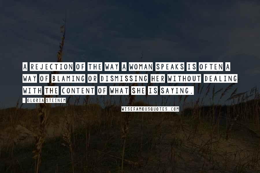 Gloria Steinem Quotes: A rejection of the way a woman speaks is often a way of blaming or dismissing her without dealing with the content of what she is saying.