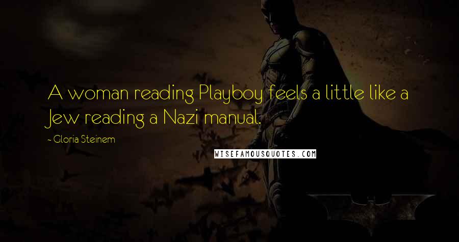 Gloria Steinem Quotes: A woman reading Playboy feels a little like a Jew reading a Nazi manual.