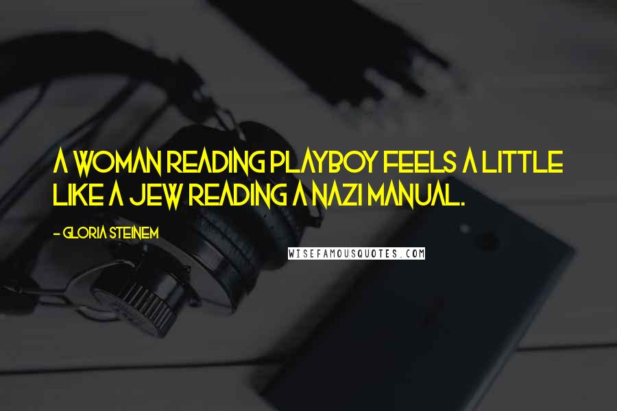 Gloria Steinem Quotes: A woman reading Playboy feels a little like a Jew reading a Nazi manual.