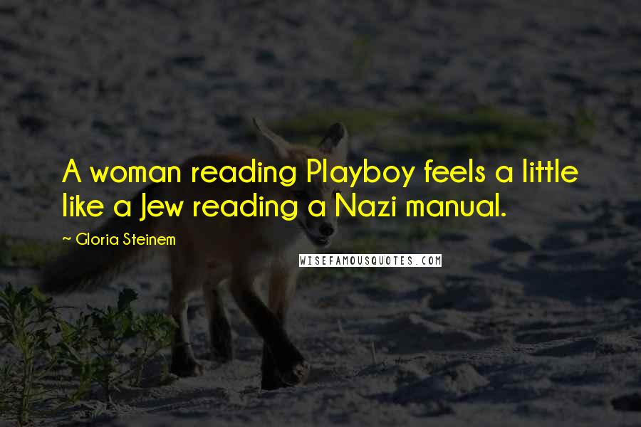 Gloria Steinem Quotes: A woman reading Playboy feels a little like a Jew reading a Nazi manual.