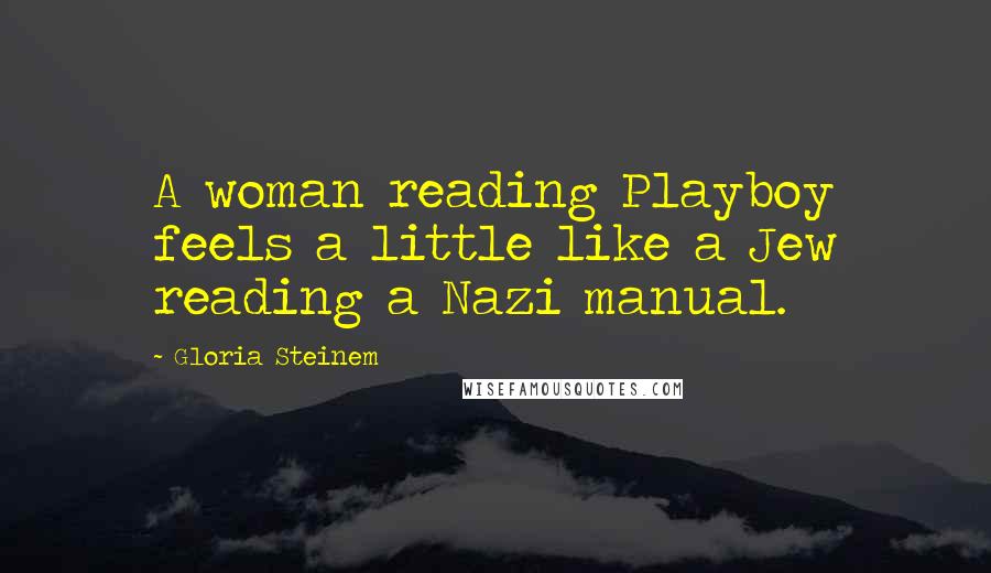 Gloria Steinem Quotes: A woman reading Playboy feels a little like a Jew reading a Nazi manual.