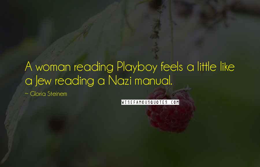 Gloria Steinem Quotes: A woman reading Playboy feels a little like a Jew reading a Nazi manual.