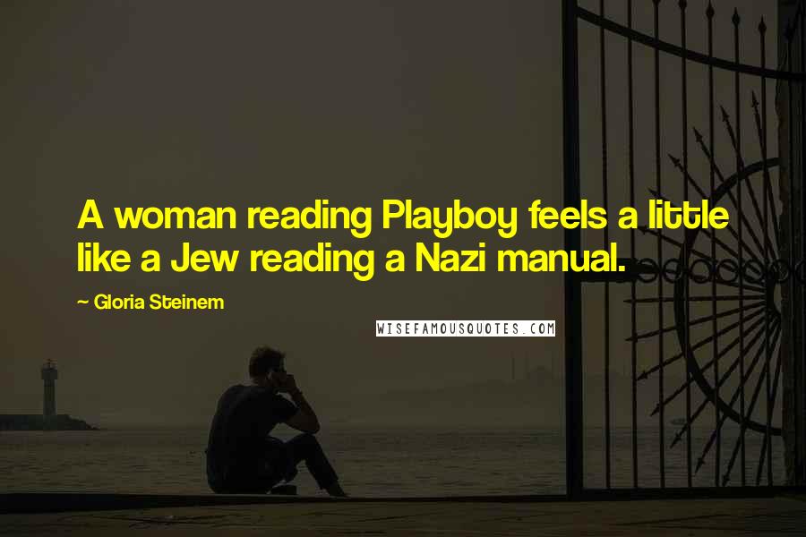 Gloria Steinem Quotes: A woman reading Playboy feels a little like a Jew reading a Nazi manual.