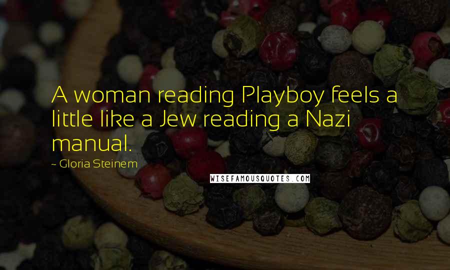 Gloria Steinem Quotes: A woman reading Playboy feels a little like a Jew reading a Nazi manual.