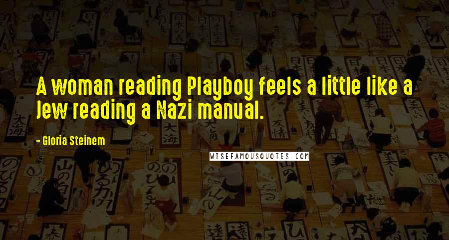 Gloria Steinem Quotes: A woman reading Playboy feels a little like a Jew reading a Nazi manual.