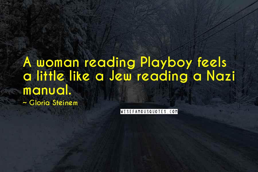 Gloria Steinem Quotes: A woman reading Playboy feels a little like a Jew reading a Nazi manual.