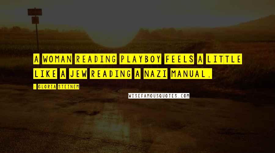 Gloria Steinem Quotes: A woman reading Playboy feels a little like a Jew reading a Nazi manual.