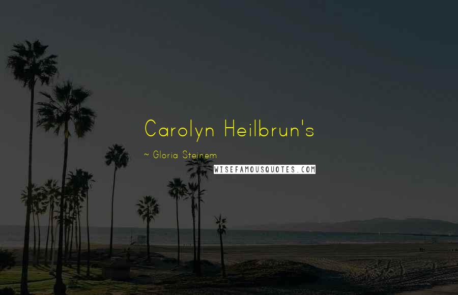 Gloria Steinem Quotes: Carolyn Heilbrun's