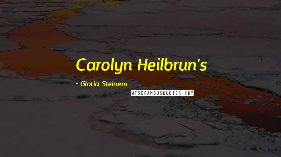 Gloria Steinem Quotes: Carolyn Heilbrun's