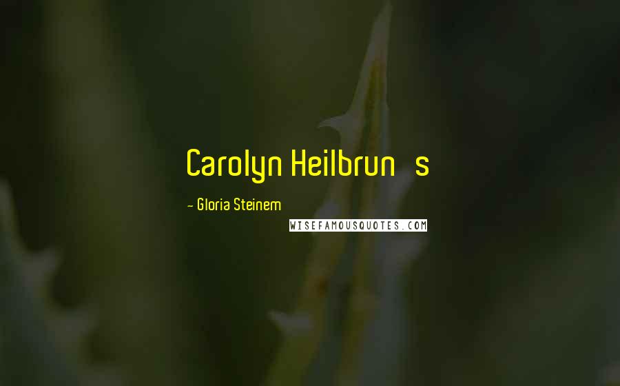 Gloria Steinem Quotes: Carolyn Heilbrun's