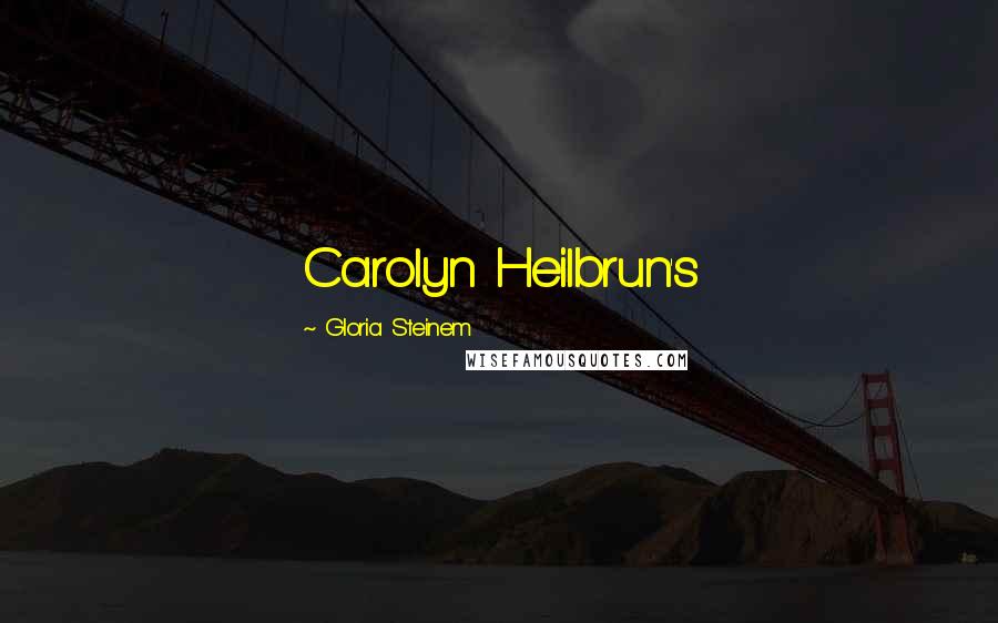 Gloria Steinem Quotes: Carolyn Heilbrun's