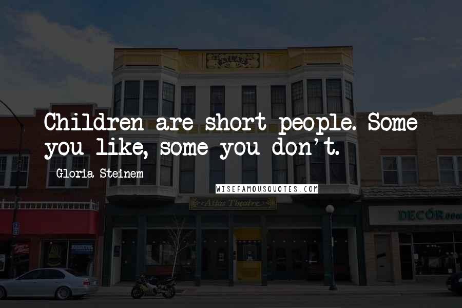 Gloria Steinem Quotes: Children are short people. Some you like, some you don't.