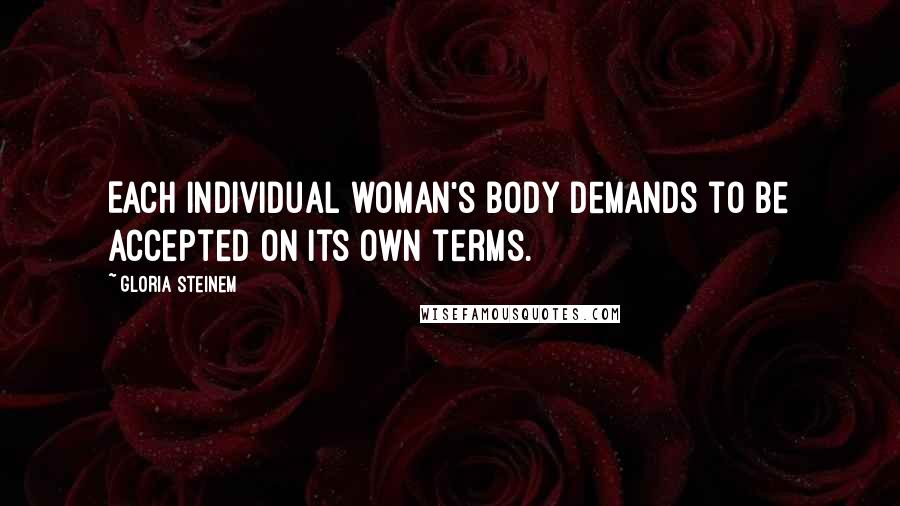 Gloria Steinem Quotes: Each individual woman's body demands to be accepted on its own terms.