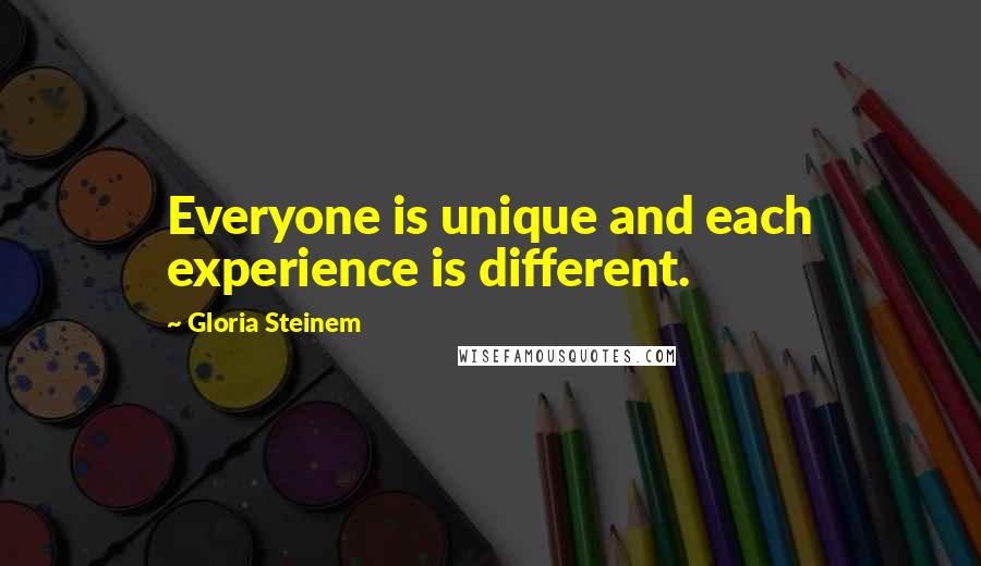 Gloria Steinem Quotes: Everyone is unique and each experience is different.