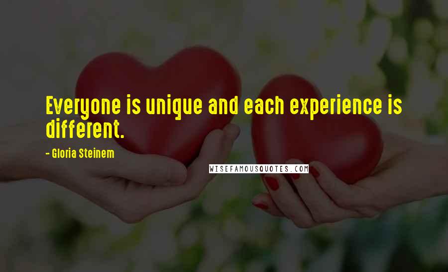 Gloria Steinem Quotes: Everyone is unique and each experience is different.