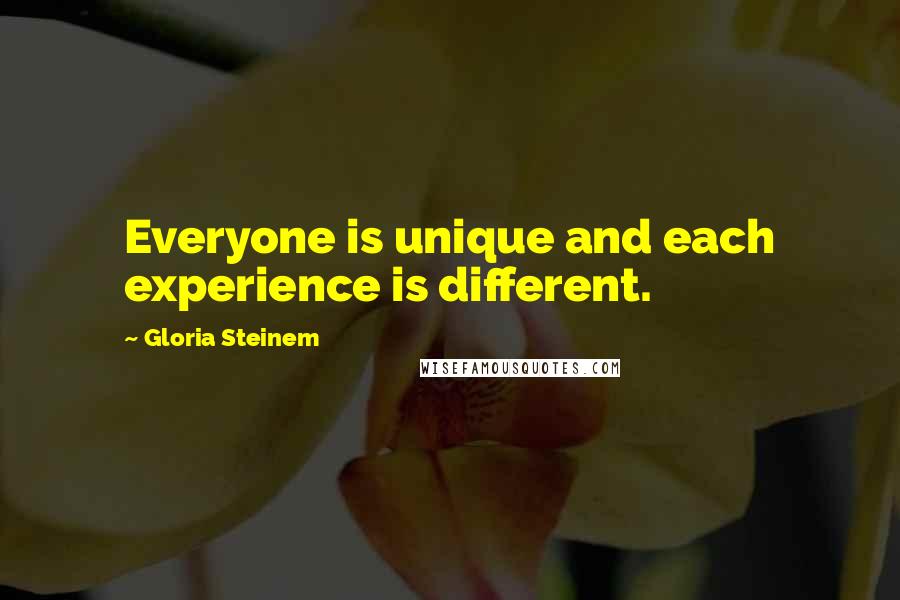 Gloria Steinem Quotes: Everyone is unique and each experience is different.