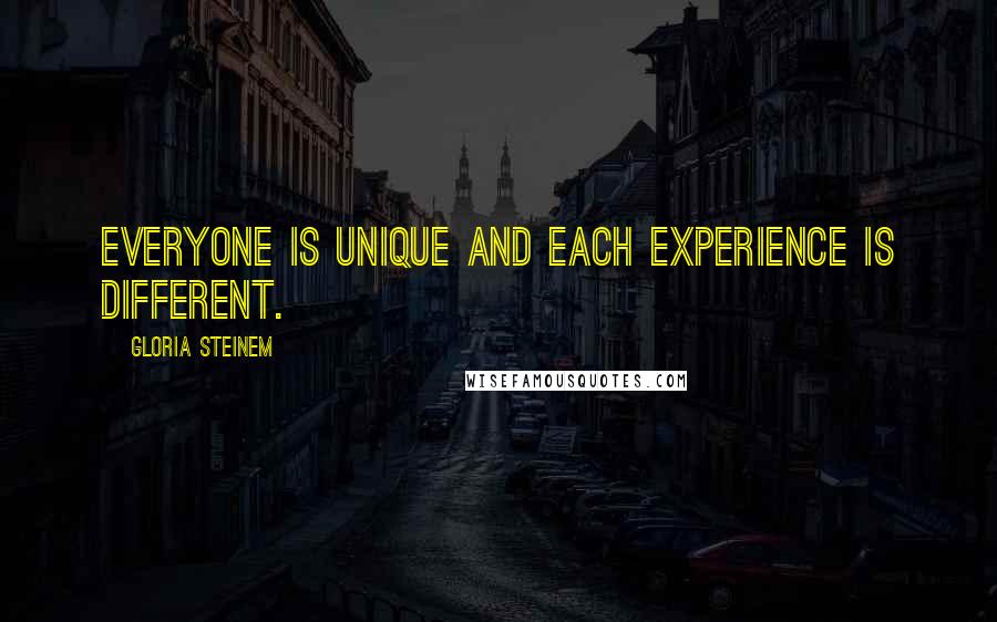 Gloria Steinem Quotes: Everyone is unique and each experience is different.
